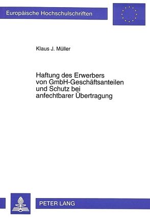 Haftung des Erwerbers von GmbH-Geschäftsanteilen und Schutz bei anfechtbarer Übertragung von Müller,  Klaus Jochen