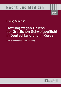Haftung wegen Bruchs der ärztlichen Schweigepflicht in Deutschland und in Korea von Kim,  Hyung Sun