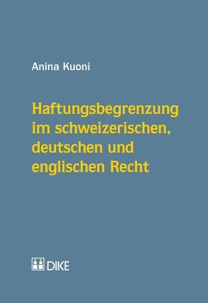 Haftungsbegrenzung im schweizerischen, deutschen und englischen Recht von Kuoni,  Anina