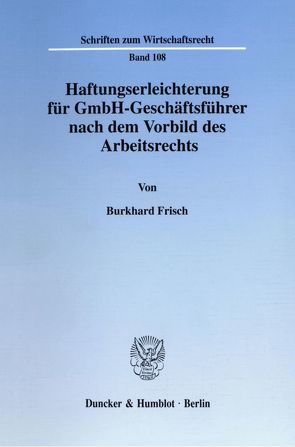 Haftungserleichterung für GmbH-Geschäftsführer nach dem Vorbild des Arbeitsrechts. von Frisch,  Burkhard