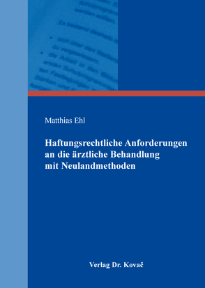 Haftungsrechtliche Anforderungen an die ärztliche Behandlung mit Neulandmethoden von Ehl,  Matthias