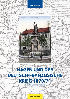 Hagen und der Deutsch-Französische Krieg 1870/71 von Ziesing,  Dr. Dirk