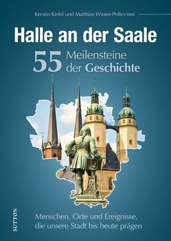 Halle an der Saale. 55 Meilensteine der Geschichte von Stattreisen Halle Kerstin Kiefel, Winter-Pelliccioni,  Matthias