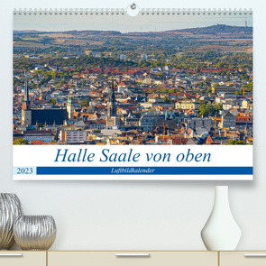 Halle an der Saale von oben (Premium, hochwertiger DIN A2 Wandkalender 2023, Kunstdruck in Hochglanz) von Berthelmann,  Felix