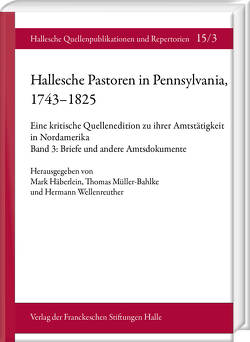 Hallesche Pastoren in Pennsylvania, 1743–1825. Eine kritische Quellenedition zu ihrer Amtstätigkeit in Nordamerika von Berger,  Markus, Evers,  Jan-Hendrik, Grünberg,  Lara, Häberlein ,  Mark, Müller-Bahlke,  Thomas, Schröder,  Nikolas K., Splitter,  Wolfgang, Wellenreuther,  Hermann