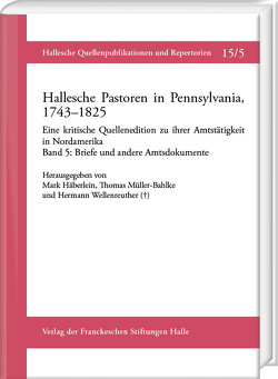 Hallesche Pastoren in Pennsylvania, 1743–1825. Eine kritische Quellenedition zu ihrer Amtstätigkeit in Nordamerika von Berger,  Markus, Evers,  Jan-Hendrik, Grünberg,  Lara, Häberlein ,  Mark, Kühl,  Stefan, Müller-Bahlke,  Thomas, Schröder,  Nikolas K., Splitter,  Wolfgang, Wellenreuther,  Hermann