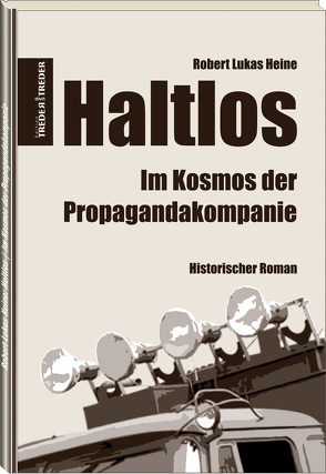 Haltlos | Im Kosmos der Propagandakompanie von Heine,  Robert Lukas