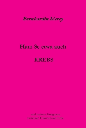 Ham Se etwa auch KREBS von Mercy,  Bernhardin