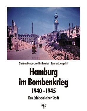 Hamburg im Bombenkrieg 1940-1945 von Hanke,  Christian, Jungwirth,  Bernhard, Paschen,  Joachim, Voscherau,  Henning