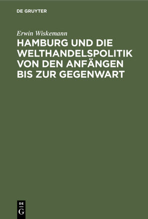 Hamburg und die Welthandelspolitik von den Anfängen bis zur Gegenwart von Wiskemann,  Erwin