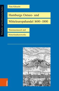 Hamburgs Ostsee- und Mitteleuropahandel 1600–1800 von Kikuchi,  Yuta