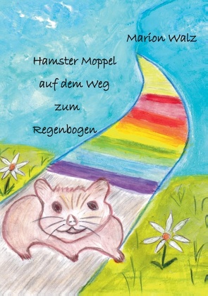 Hamster Moppel auf dem Weg zum Regenbogen von Walz,  Marion