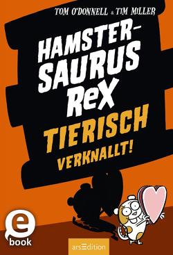 Hamstersaurus Rex – Tierisch verknallt! (Hamstersaurus Rex 3) von Miller,  Tim, Münch,  Bettina, O'Donnell,  Tom