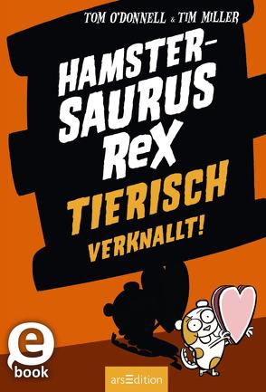 Hamstersaurus Rex – Tierisch verknallt! (Hamstersaurus Rex 3) von Miller,  Tim, Münch,  Bettina, O'Donnell,  Tom