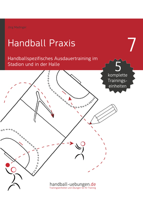 Handball Praxis 7 – Handballspezifisches Ausdauertraining im Stadion und in der Halle von Madinger,  Jörg