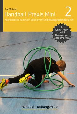 Handball Praxis Mini 2 – Koordinatives Training in Spielformen und Bewegungslandschaften von Madinger,  Jörg