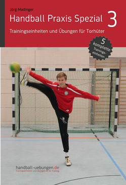 Handball Praxis Spezial 3 – Trainingseinheiten und Übungen für Torhüter von Madinger,  Jörg