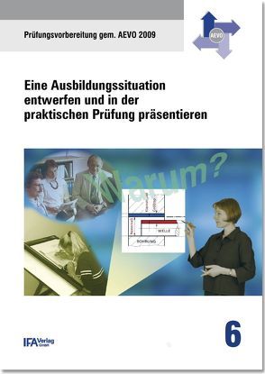 Handbuch 6: Eine Ausbildungssituation entwerfen und in der praktischen Prüfung präsentieren von Bähr,  Wilhelm