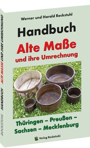 HANDBUCH – Alte Maße und ihre Umrechnung – Thüringen – Preußen – Sachsen – Mecklenburg von Rockstuhl,  Harald, Rockstuhl,  Werner