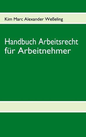 Handbuch Arbeitsrecht für Arbeitnehmer von Weßeling,  Kim Marc Alexander