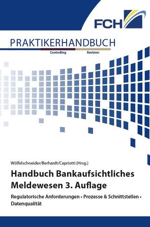Handbuch Bankaufsichtliches Meldewesen 3. Auflage von Berhardt,  Christina, Capriotti,  Stefan, Wölfelschneider,  Michael