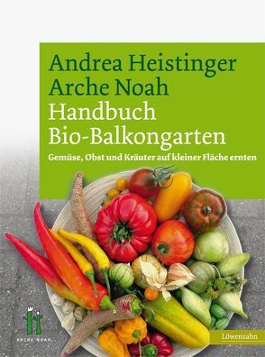 Handbuch Bio-Balkongarten von Heistinger,  Andrea, Verein ARCHE NOAH