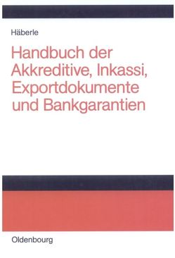 Handbuch der Akkreditive, Inkassi, Exportdokumente und Bankgarantien von Häberle,  Siegfried G.