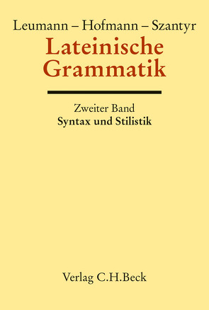 Lateinische Grammatik Bd. 2: Lateinische Syntax und Stilistik mit dem allgemeinen Teil der lateinischen Grammatik von Hofmann,  J B, Szantyr,  Anton