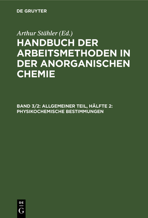 Handbuch der Arbeitsmethoden in der anorganischen Chemie / Allgemeiner Teil, Hälfte 2: Physikochemische Bestimmungen von Richter,  Friedrich, Stähler,  Arthur, Tiede,  Erich