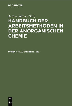 Handbuch der Arbeitsmethoden in der anorganischen Chemie / Allgemeiner Teil von Richter,  Friedrich, Stähler,  Arthur, Tiede,  Erich