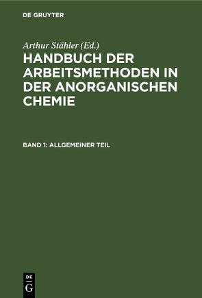 Handbuch der Arbeitsmethoden in der anorganischen Chemie / Allgemeiner Teil von Richter,  Friedrich, Stähler,  Arthur, Tiede,  Erich