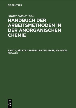 Handbuch der Arbeitsmethoden in der anorganischen Chemie / Spezieller Teil: Gase, Kolloide, Metalle von Richter,  Friedrich, Stähler,  Arthur, Tiede,  Erich