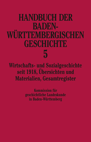 Handbuch der Baden-Württembergischen Geschichte / Wirtschafts- und Sozialgeschichte seit 1918 (Handbuch der Baden-Württembergischen Geschichte, Bd. 5) von Mertens,  Dieter, Schwarzmaier,  Hansmartin, Taddey,  Gerhard