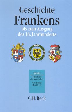 Handbuch der bayerischen Geschichte Bd. III,1: Geschichte Frankens bis zum Ausgang des 18. Jahrhunderts von Benker,  Sigmund, Boehm,  Laetitia, Brandmüller,  Walter, Breuer,  Tilman, Endres,  Rudolf, Gerlich,  Alois, Hengelhaupt,  Ute, Hüssen,  Claus-Michael, Janota,  Johannes, Körner,  Hans-Michael, Kraus,  Andreas, Leder,  Klaus, Machilek,  Franz, Menghin,  Wilfried, Petersohn,  Jürgen, Pörnbacher,  Hans, Schmale,  Franz Joseph, Schmid,  Hans, Schremmer,  Eckart, Spindler,  Max, Störmer,  Wilhelm, Uenze,  Hans Peter, Weiss,  Dieter, Weiss,  Hildegard, Wendehorst,  Alfred, Wölfel,  Dieter