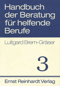Handbuch der Beratung für helfende Berufe. Band 3 von Brem-Gräser,  Luitgard
