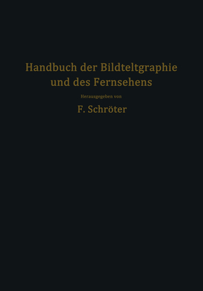 Handbuch der Bildtelegraphie und des Fernsehens von Banneitz,  Fritz, Biedermann,  F., Ilberg,  W., Karolus,  A., Lux,  H., Michelssen,  F., Muth,  H., Schriever,  O., Schröter,  Fritz, Zuczek,  F.