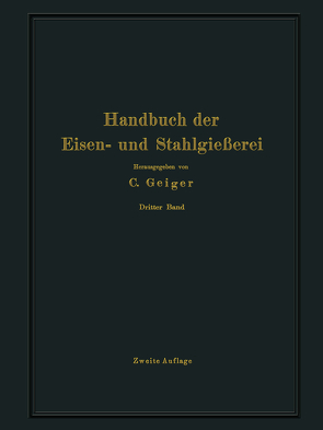 Handbuch der Eisen- und Stahlgießerei von Bauer,  O., Beck,  L., Buzek,  G., Escher,  M., Irresberger,  C., Kazmeyer,  C., Kessner,  A., Leber,  E., Neumann,  B, Philips,  M., Preuß,  E., Schott,  A., Trescher,  E., Treuheit,  L., Venator,  W., Widmaier,  A.