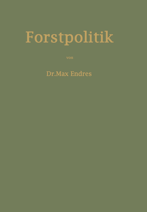 Handbuch der Forstpolitik mit besonderer Berücksichtigung der Gesetzgebung und Statistik von Endres,  Max
