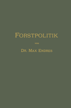 Handbuch der Forstpolitik mit besonderer Berücksichtigung der Gesetzgebung und Statistik von Endres,  Max