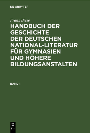 Franz Biese: Handbuch der Geschichte der deutschen National-Literatur… / Franz Biese: Handbuch der Geschichte der deutschen National-Literatur…. Band 1 von Biese,  Franz