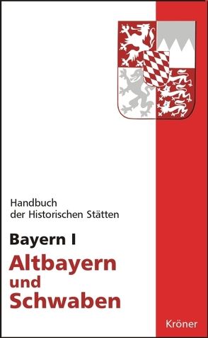 Handbuch der historischen Stätten Deutschlands / Bayern I von Körner,  Hans M, Schmid,  Alois