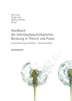 Handbuch der individualpsychologischen Beratung in Theorie und Praxis von Fuest,  Ada, John,  Friedel, Wenke,  Matthias