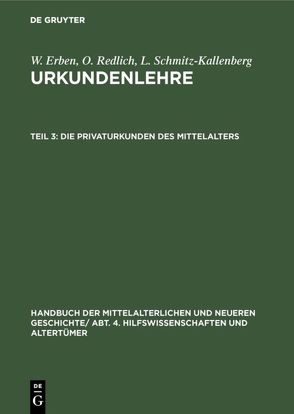 Handbuch der mittelalterlichen und neueren Geschichte. Hilfswissenschaften… / Die Privaturkunden des Mittelalters von Below,  G. v., Below,  G. von, Erben,  W., Meinecke,  F., Redlich,  O., Schmitz-Kallenberg,  L.