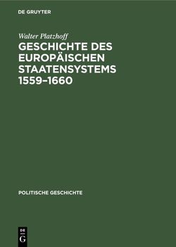 Handbuch der mittelalterlichen und neueren Geschichte. Politische Geschichte / Geschichte des europäischen Staatensystems 1559–1660 von Platzhoff,  Walter