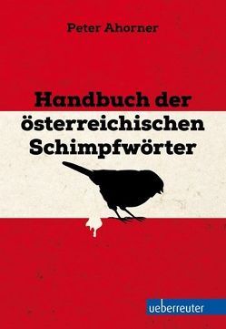 Handbuch der österreichischen Schimpfwörter von Ahorner,  Peter