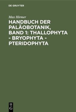 Handbuch der Paläobotanik, Band 1: Thallophyta – Bryophyta – Pteridophyta von Hirmer,  Max, Pia,  Julius, Troll,  Wilhelm