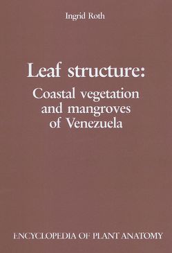 Handbuch der Pflanzenanatomie. Encyclopedia of plant anatomy. Traité d’anatomie végétale / Leaf Structure: Coastal vegetation and mangroves of Venezuela von Braun,  H J, Carlquist,  S, Linsbauer, Ozenda,  P, Pascher,  A, Roth,  I, Roth,  Ingrid, Tischler,  G