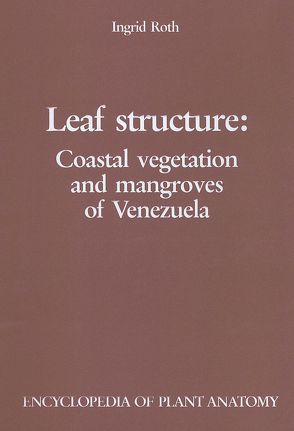 Handbuch der Pflanzenanatomie. Encyclopedia of plant anatomy. Traité d’anatomie végétale / Leaf Structure: Coastal vegetation and mangroves of Venezuela von Braun,  H J, Carlquist,  S, Linsbauer, Ozenda,  P, Pascher,  A, Roth,  I, Roth,  Ingrid, Tischler,  G