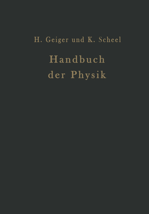 Handbuch der Physik von Baars,  E., Coehn,  A., Ettisch,  G., Falkenhagen,  H., Geiger,  H., Gerlach,  W., Grüneisen,  E., Gudden,  B., Güntherschulze,  A., Hevesy,  G. v., Laski,  G., Noether,  F., Scheel,  Karl, Steinwehr,  H. v., Westphal,  W.