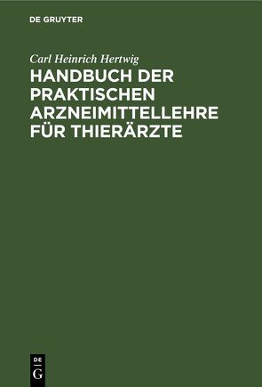 Handbuch der Praktischen Arzneimittellehre für Thierärzte von Hertwig,  Carl Heinrich